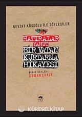Hatıralar Yahut Bir Vatan Kurtarma Hikayesi (Nevzat Kösoğlu ile Söyleşiler)