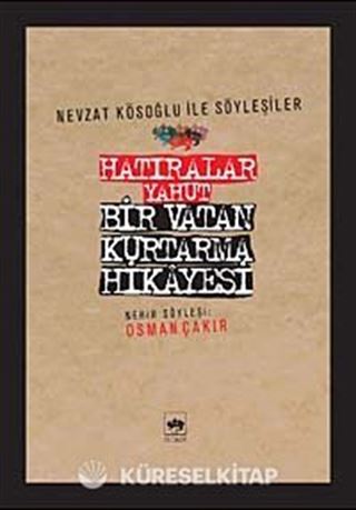 Hatıralar Yahut Bir Vatan Kurtarma Hikayesi (Nevzat Kösoğlu ile Söyleşiler)
