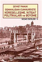 Osmanlıdan Cumhuriyete Küreselleşme, İktisat Politikaları ve Büyüme - Seçme Eserleri - II