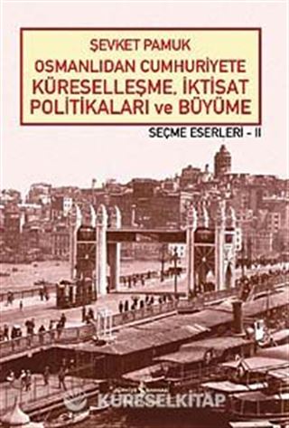 Osmanlıdan Cumhuriyete Küreselleşme, İktisat Politikaları ve Büyüme - Seçme Eserleri - II