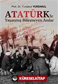 Atatürk'le Yaşanmış Bilinmeyen Anılar