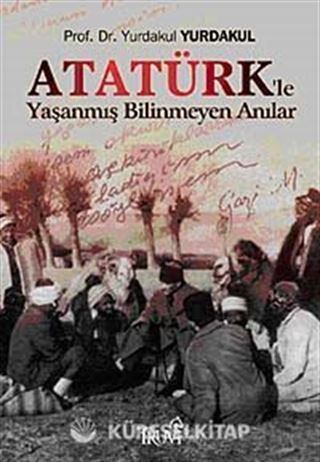 Atatürk'le Yaşanmış Bilinmeyen Anılar