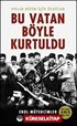 Bu Vatan Böyle Kurtuldu