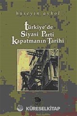 Türkiye'de Siyasi Parti Kapatmanın Tarihi