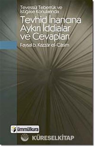 Tevessül, Teberrük ve İstiğase Konularında Tevhid İnancına Aykırı İddialar ve Cevapları