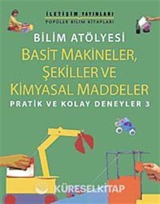 Bilim Atölyesi Basit Makineler,Şekiller Ve Kimyasal Maddeler/ Pratik ve Kolay Deneyler 3