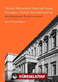 Yüksek Mühendis Mektebi'nden İstanbul Teknik Üniversitesi'ne Bir Dönüşümün Öyküsü ve Anılar