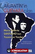 Arjantin'in Guevaracıları - Mario Roberto Santucho'nun Yaşamı ve Yazıları