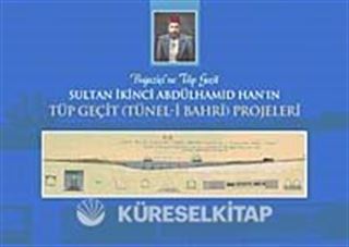 Boğaziçine Tüp Geçit Sultan İkinci Abdülhamid Han'ın Tüp Geçit (Tünel-i Bahri) Projeleri