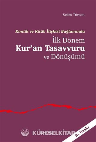 Kimlik ve Kitab İlişkisi Bağlamında İlk Dönem Kur'an Tasavvuru ve Dönüşümü