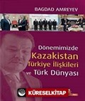 Dönemimizde Kazakistan Türkiye İlişkileri ve Türk Dünyası