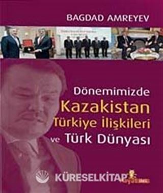 Dönemimizde Kazakistan Türkiye İlişkileri ve Türk Dünyası