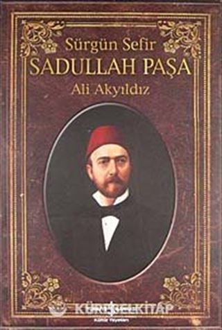 Sürgün Sefir Sadullah Paşa