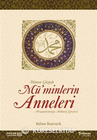 Hanım Gözüyle Mü'minlerin Anneleri (Peygamberimizin Mübarek Zevceleri)