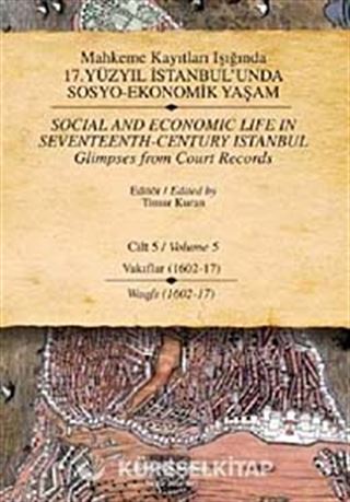 Mahkeme Kayıtları Işığında 17. Yüzyıl İstanbul'unda Sosyo-Ekonomik Yaşam Cilt - 5 Vakıflar (1602-17)