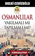 Osmanlılar Yakılmalı mı Tapılmalı mı?