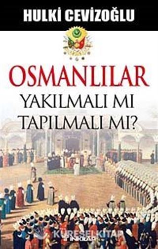 Osmanlılar Yakılmalı mı Tapılmalı mı?