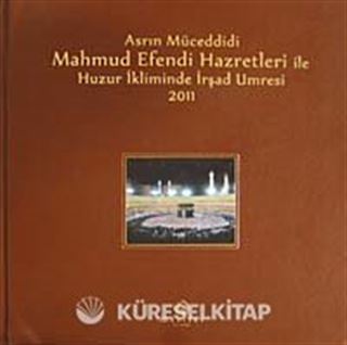 Asrın Müceddidi Mahmut Efendi Hazretleri ile Huzur İkliminde İrşad Umresi 2011 (Ciltli)