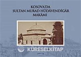 Kosava'da Sultan Murad Hüdavendigar Makamı (Ciltli)