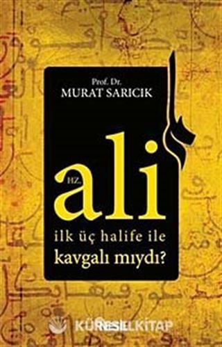 Hz. Ali İlk Üç Halife ile Kavgalı mıydı?