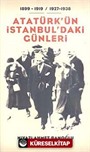 Atatürk'ün İstanbul'daki Günleri / 1899-1919- / 1927-1938