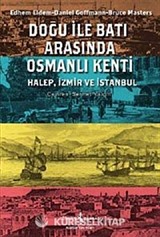 Doğu ile Batı Arasında Osmanlı Kenti Halep-İzmir-İstanbul