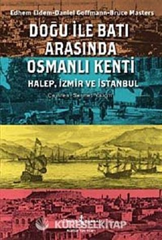 Doğu ile Batı Arasında Osmanlı Kenti Halep-İzmir-İstanbul