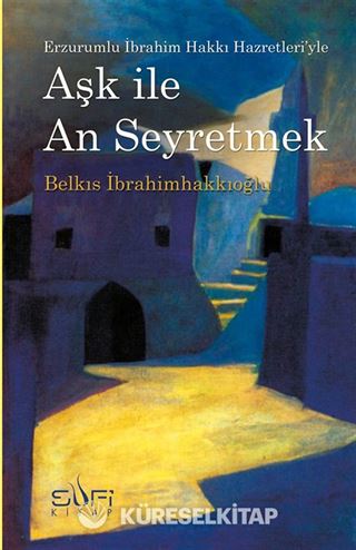 Aşk İle An Erzurumlu İbrahim Hakkı Hazretleri'yle Seyretmek