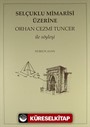 Selçuklu Mimarisi Üzerine Orhan Cezmi Tuncer ile Söyleşi