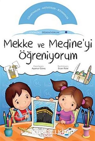 Mekke ve Medine'yi Öğreniyorum / Etkinlikli Öğreniyorum Seti 1.Kitap