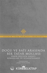 Doğu ve Batı Arasında Bir Tatar Mollası: Zahir Bigi'nin Hayatı, Romanları ve Seyahatnamesi