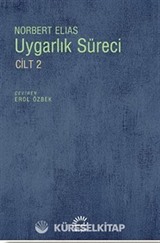 Uygarlık Süreci Cilt 2 / Toplumun Değişimleri Bir Uygarlaşma Teorisi İçin Taslak