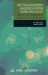 Mütekaddimîn Hadisçilerin Son Halkası / Hatîb El-Bağdadî Hayatı ve Eserleri