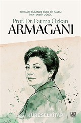 Türklük Biliminde Bilge Bir Kalem İpekten Bir Gönül Prof. Dr. Fatma Özkan Armağanı