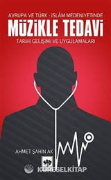 Avrupa ve Türk-İslam Medeniyetinde Müzikle Tedavi / Tarihi Gelişimi ve Uygulamaları