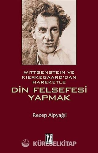 Wittgenstein ve Kierkegaard'dan Hareketle Din Felsefesi Yapmak