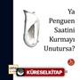 Ya Penguen Saatini Kurmayı Unutursa?