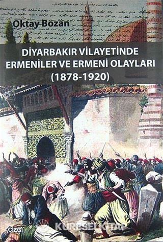 Diyarbakır Vilayetlerinde Ermeniler ve Ermeni Olayları (1878-1920)