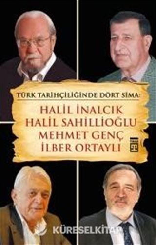 Türk Tarihçiliğinde Dört Sima: Halil İnalcık, Halil Sahillioğlu, Mehmet Genç, İlber Ortaylı