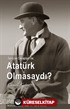Atatürk Olmasaydı?