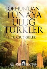 Orhun'dan Tuna'ya Uluğ Türkler