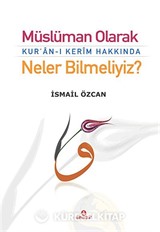 Müslüman Olarak Kur'an-ı Kerim Hakkında Neler Bilmeliyiz?