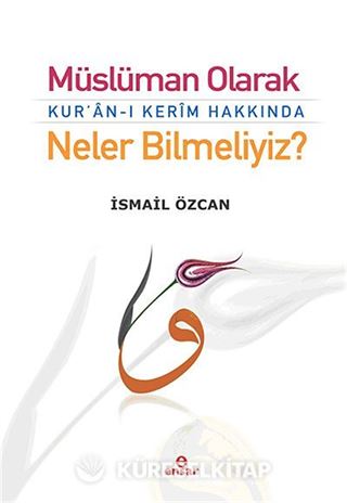 Müslüman Olarak Kur'an-ı Kerim Hakkında Neler Bilmeliyiz?