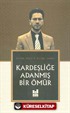 Kardeşliğe Adanmış Bir Ömür