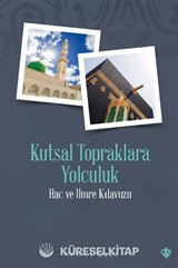 Kutsal Topraklara Yolculuk Hac ve Umre Kılavuzu