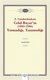 3. Cumhurbaşkanı Celal Bayar'ın (1883-1986) Yazmadığı, Yazamadığı