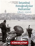 İstanbul Fotoğrafçılar Sultanlar (1840-1900)