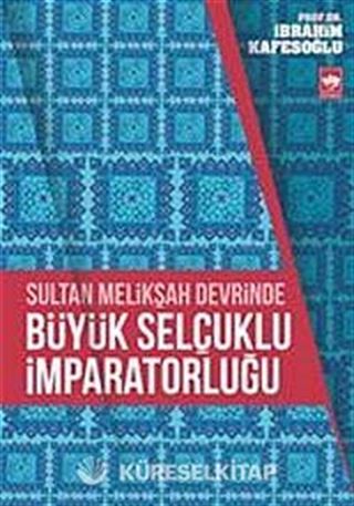 Sultan Melikşah Devrinde Büyük Selçuklu İmparatorluğu