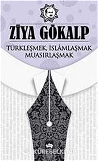 Türkleşmek, İslamlaşmak, Muasırlaşmak