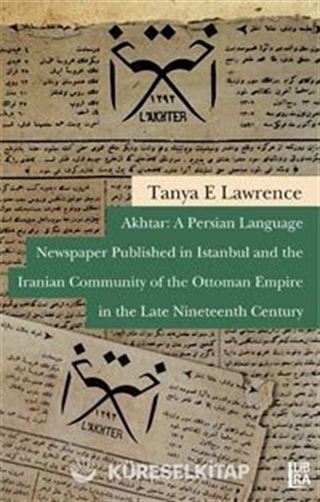 Akhtar: A Persian Language Newspaper Published in Istanbul and the Iranian Community of the Ottoman Empire in the Late Nineteenth Century